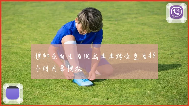 穆帅亲自出马促成库库转会皇马48小时内幕揭秘